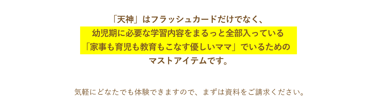 「天神」はフラッシュカードだけでなく、幼児期に必要な学習内容をまるっと全部入っている「家事も育児も教育もこなす優しいママ」でいるためのマストアイテムです。